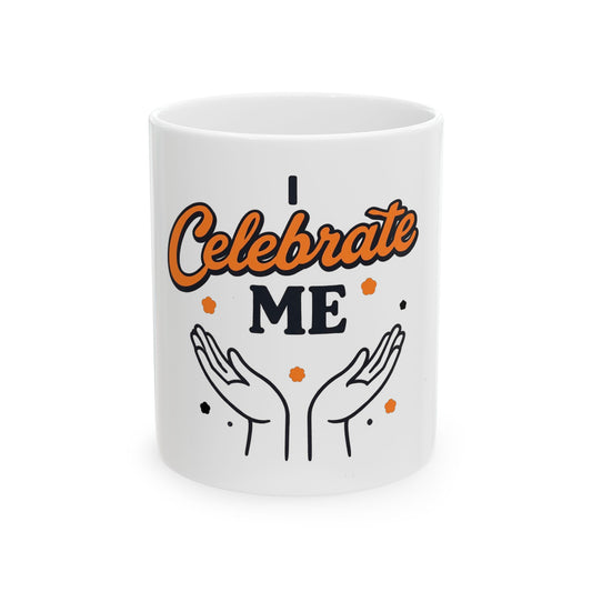 I Celebrate Me Ceramic Mug — Self-Love Coffee Cup (11oz & 15oz)